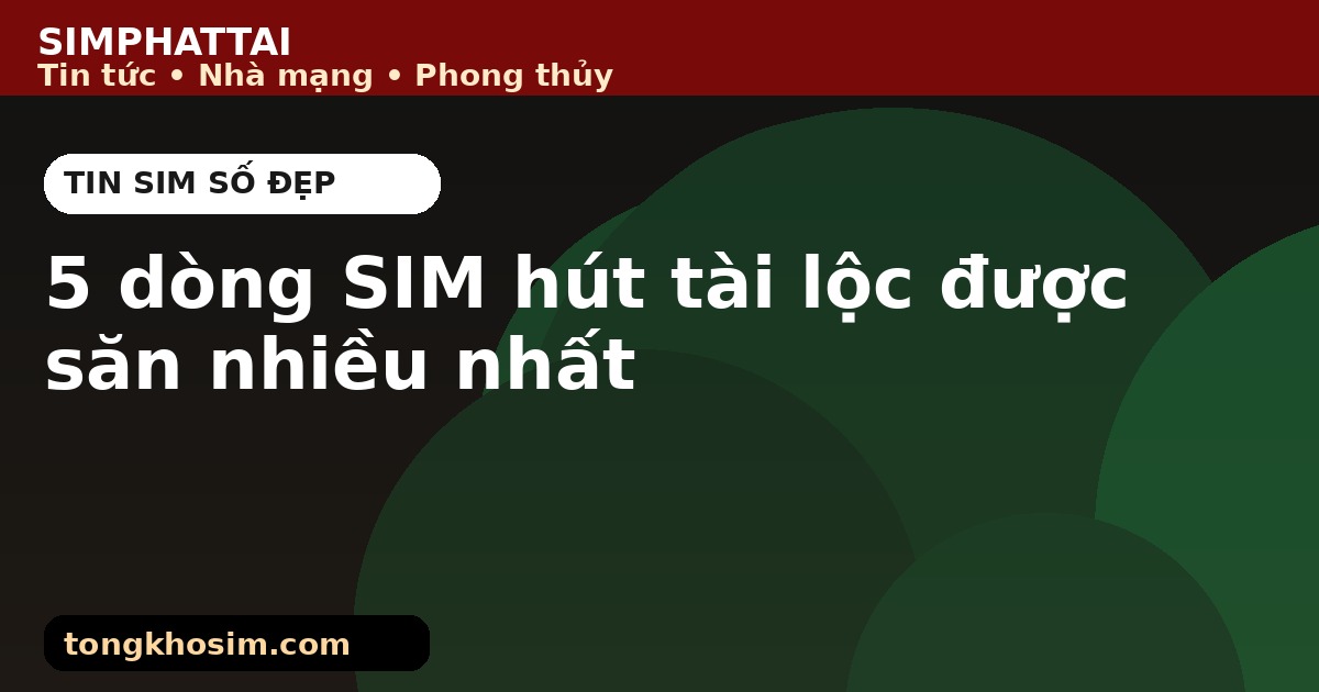 5 dòng SIM hút tài lộc được săn nhiều nhất